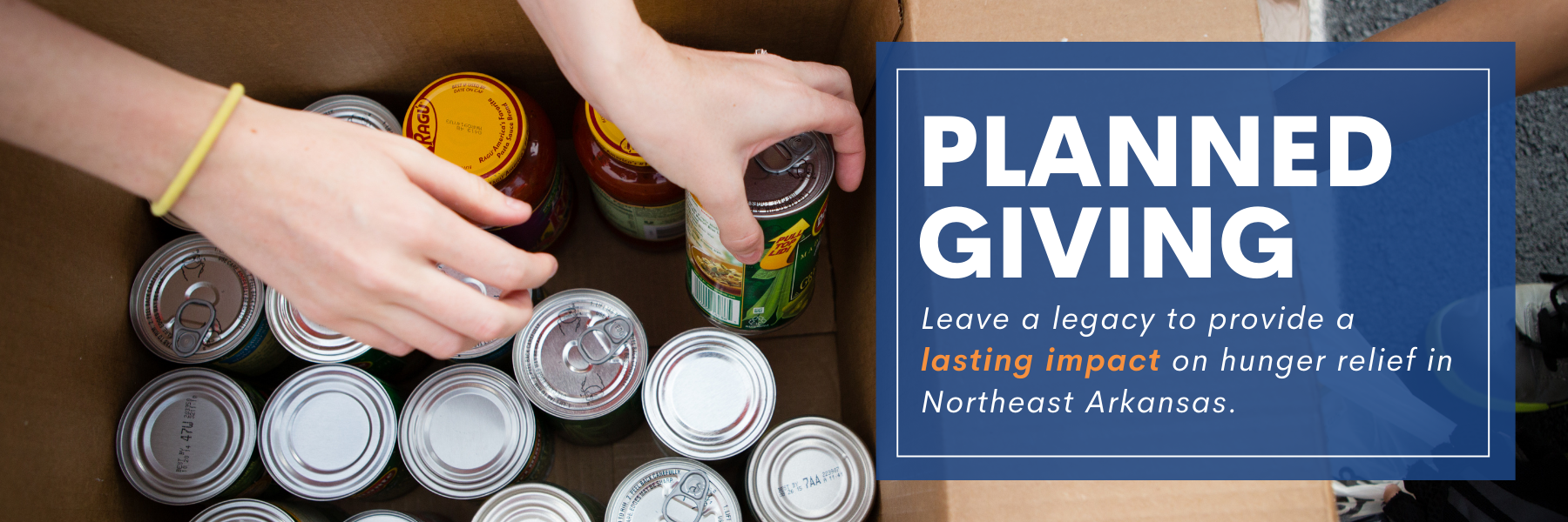 Planned giving. Leave a legacy to provide a lasting impact on hunger relief in Northeast Arkansas. 